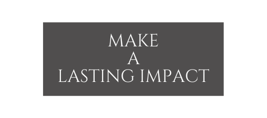 make a lasting impact